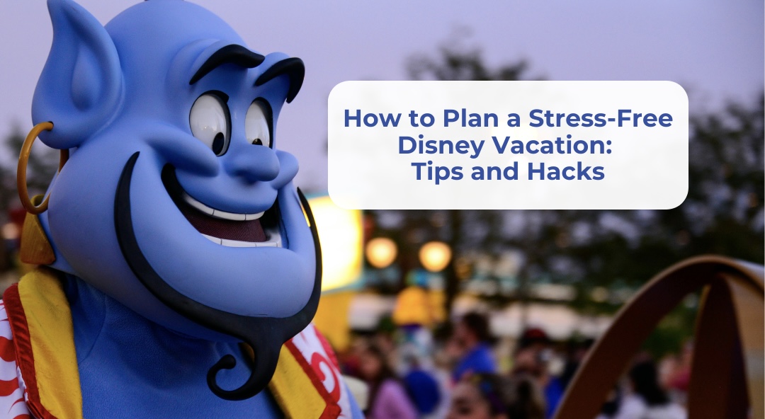 How to Plan a Stress-Free Disney Vacation: Tips and Hacks