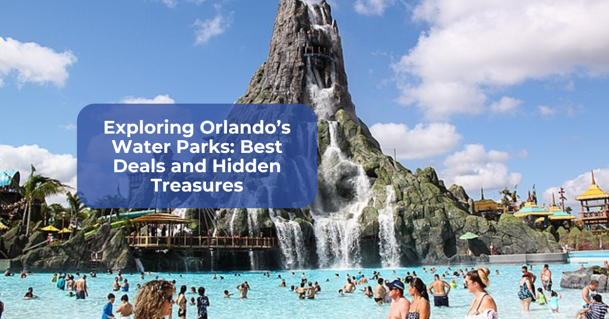 Exploring Orlando’s Water Parks: Best Deals and Hidden Treasures